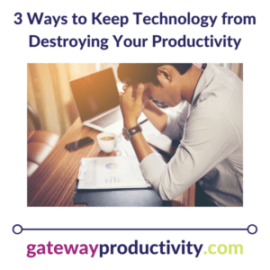 3 Ways to Keep Technology from Destroying Your Productivity