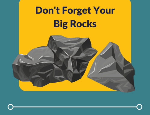 Have You Forgotten Your Big Rocks?